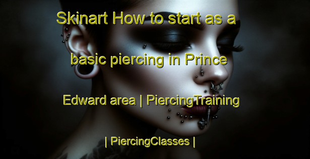 Skinart How to start as a basic piercing in Prince Edward area | PiercingTraining | PiercingClasses | SkinartTraining-Canada